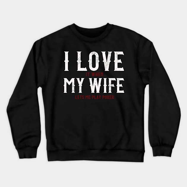 I Love It When My Wife Let's Me Play Poker Gift Crewneck Sweatshirt by biNutz